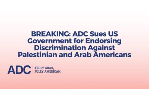 BREAKING: ADC Sues US Government for Endorsing Discrimination Against Palestinian and Arab Americans