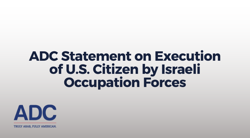 ADC Statement on Execution of U.S. Citizen by Israeli Occupation Forces image