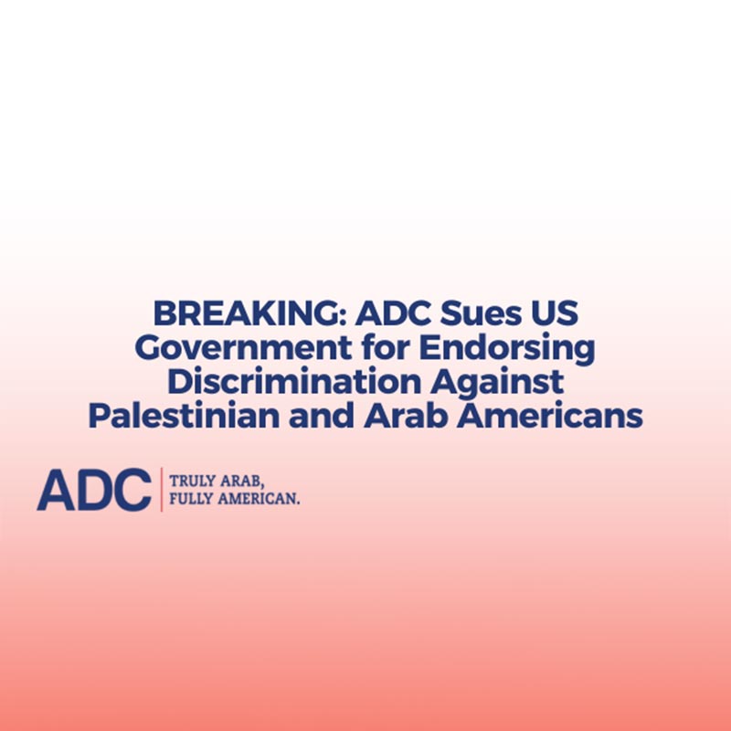 BREAKING: ADC Sues US Government for Endorsing Discrimination Against Palestinian and Arab Americans image