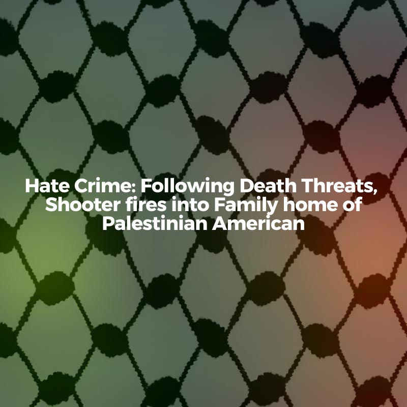 Hate Crime: Following Death Threats, Shooter fires into family home of Palestinian Americans image