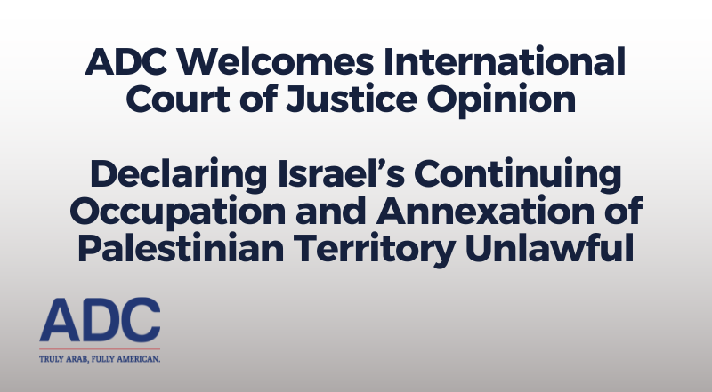 ADC Welcomes International Court of Justice Opinion Declaring Israel’s Continuing Occupation and Annexation of Palestinian Territory Unlawful image