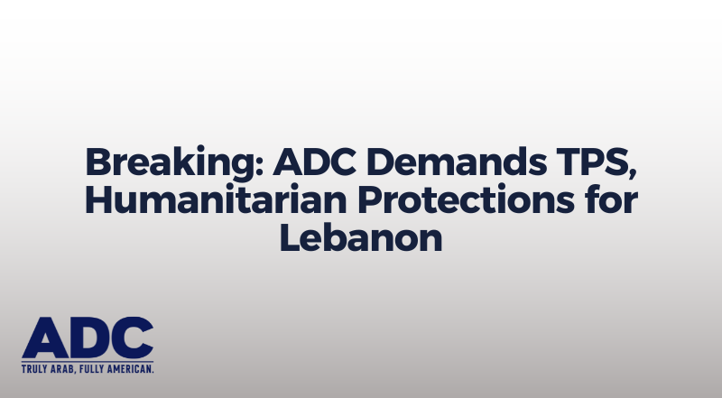 Breaking: ADC Demands TPS, Humanitarian Protections for Lebanon image