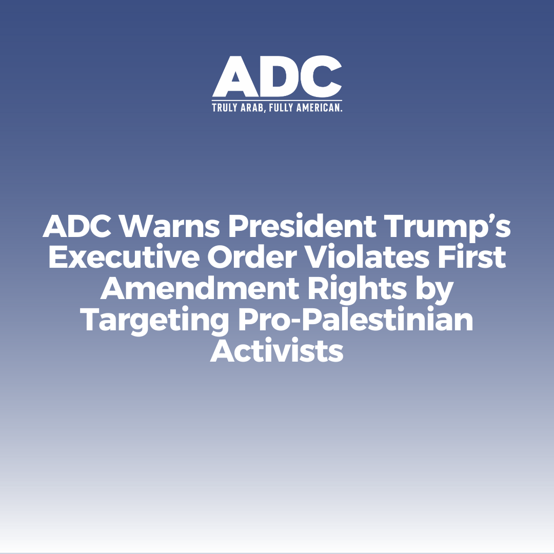 ADC Warns President Trump’s Executive Order Violates First Amendment Rights by Targeting Pro-Palestinian Activists image